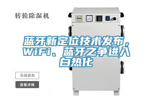 蓝牙新定位技术发布，WiFi、蓝牙之争进入白热化