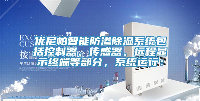 优尼帕智能防渗除湿系统包括控制器、传感器、远程显示终端等部分，系统运行：